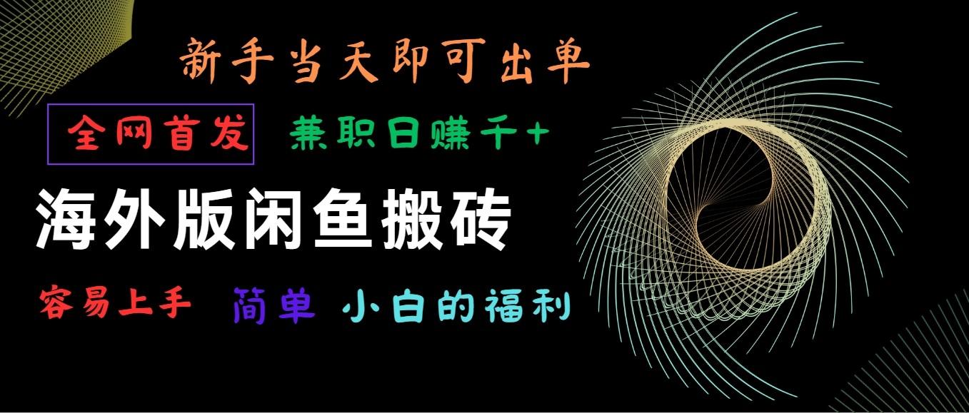海外版闲鱼搬砖项目，全网首发，容易上手，小白当天即可出单，兼职日赚1000+-轻创副业圈