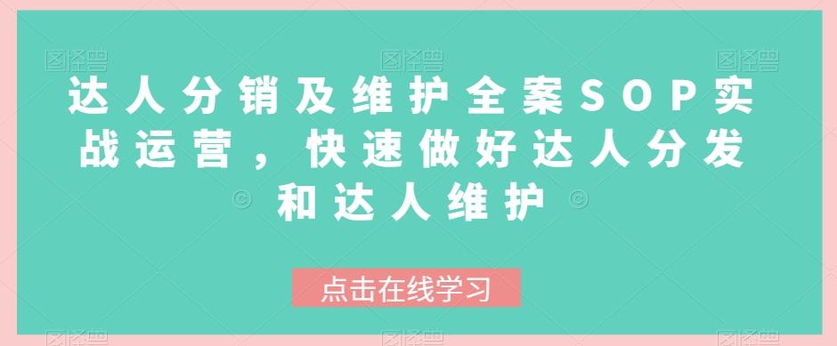 达人分销及维护全案SOP实战运营，快速做好达人分发和达人维护-轻创副业圈