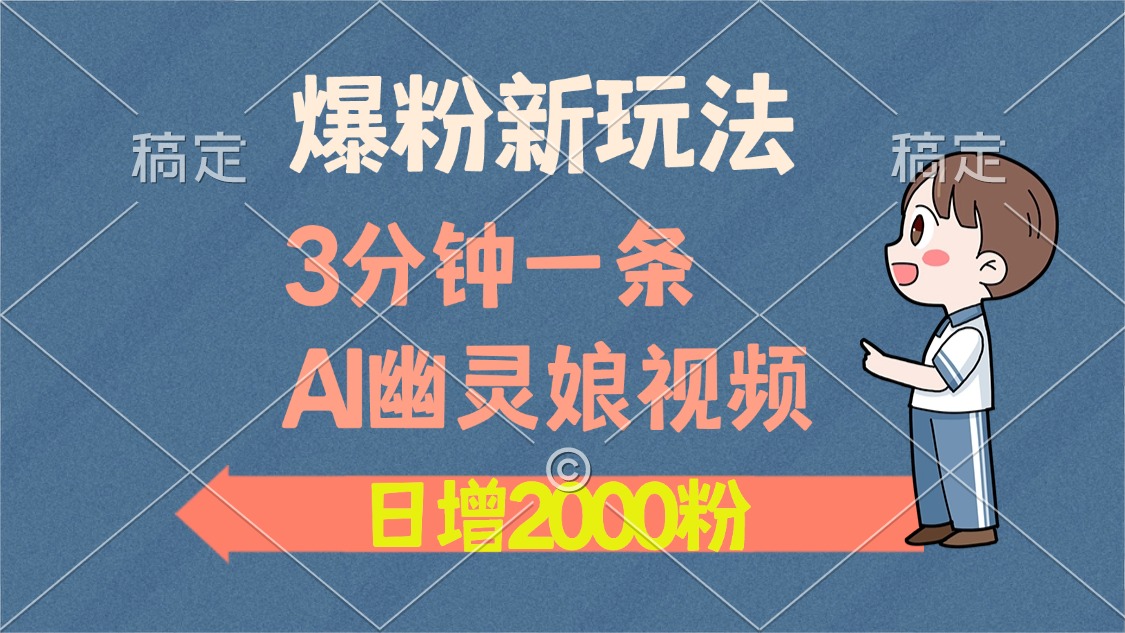 爆粉新玩法，3分钟一条AI幽灵娘视频，日涨2000粉丝，多种变现方式-轻创副业圈