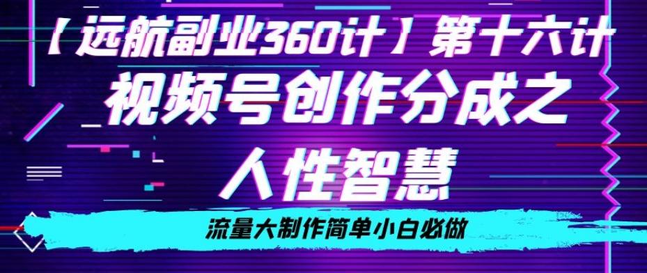 价值980的视频号创作分成之人性智慧，流量大制作简单小白必做【揭秘】-轻创副业圈