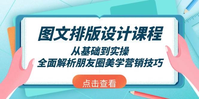 图文排版设计课程，从基础到实操，全面解析朋友圈美学营销技巧-轻创副业圈