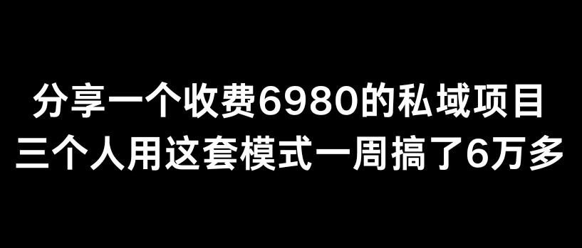 分享一个外面卖6980的私域项目三个人用这套模式一周搞了6万多【揭秘】-轻创副业圈