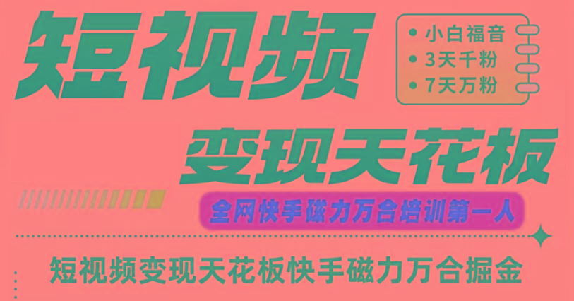 快手磁力万合短视频变现天花板+7天W粉号操作SOP-轻创副业圈