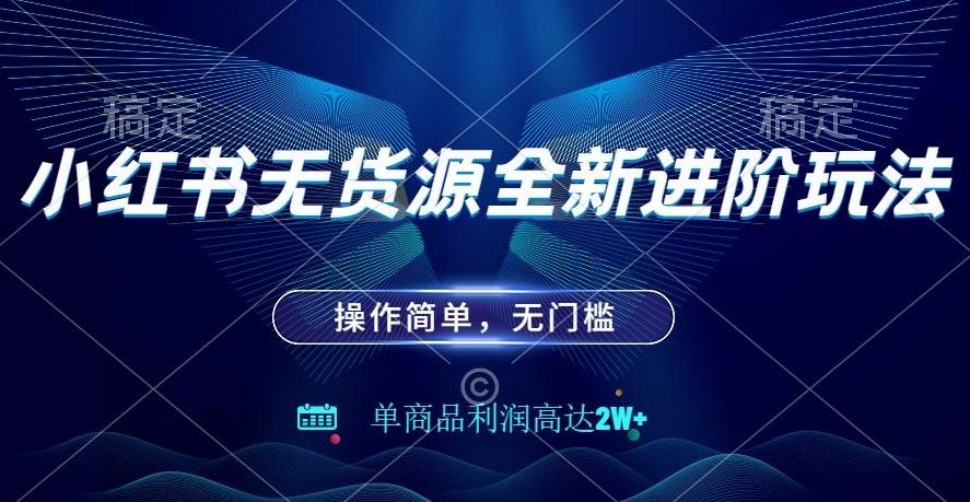 小红书无货源全新进阶玩法，操作简单，单商品利润高达2W+-轻创副业圈