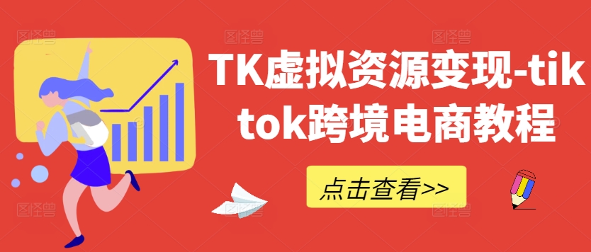 TK虚拟资源变现-tiktok跨境电商教程-轻创副业圈
