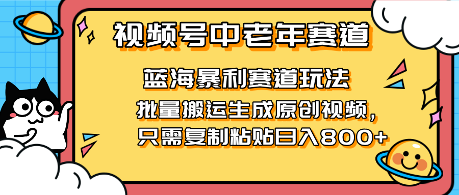 2025视频号中老年短视频蓝海暴利风口！复制粘贴搬运视频单日赚800+，无…-轻创副业圈