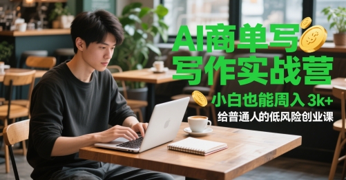 AI商单写作实战营，小白也能周入3k+，给普通人的低风险创业课-轻创副业圈