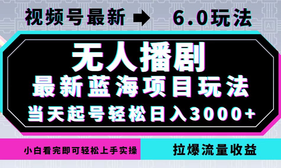 视频号最新6.0玩法，无人播剧，轻松日入3000+，最新蓝海项目，拉爆流量…-轻创副业圈