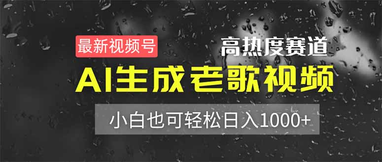 最新视频号高热度赛道！AI生成老歌视频，小白也可轻松日入1000+-轻创副业圈