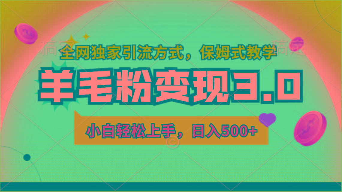 羊毛粉变现3.0 全网独家引流方式，小白轻松上手，日入500+-轻创副业圈