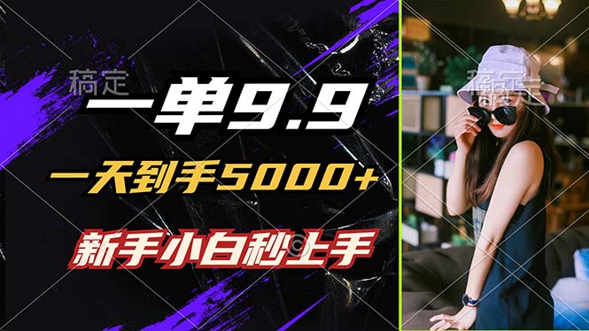 一单9.9，一天到手5000+，不挑人，小白当天上手，制作作品只需1分钟-轻创副业圈