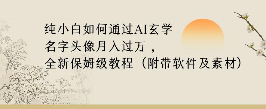 纯小白如何通过AI玄学名字头像，月入过万，高复购高利润，全新保姆级教程【揭秘】-轻创副业圈