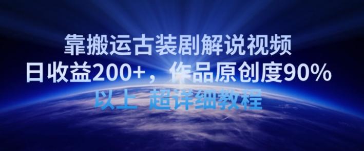 靠搬运古装剧解说视频，日收益200+，作品原创度90%以上，超详细教程【揭秘】-轻创副业圈