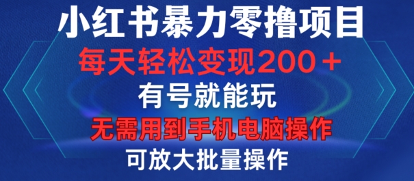 小红书暴力零撸项目，有号就能玩，单号每天变现1到15元，可放大批量操作，无需手机电脑操作【揭秘】-轻创副业圈