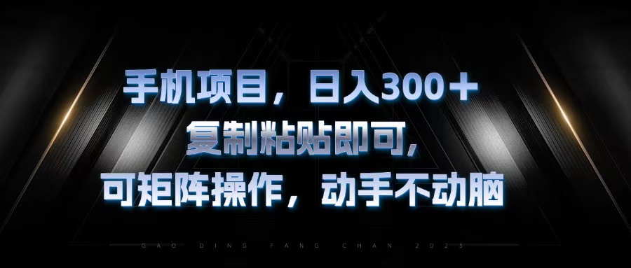 手机项目，日入300+，复制黏贴即可，可矩阵操作，动手不动脑-轻创副业圈