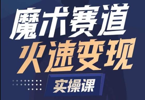 魔术起号全流程实操课，带你如何入场魔术赛道，​做一个可以快速变现的魔术师-轻创副业圈