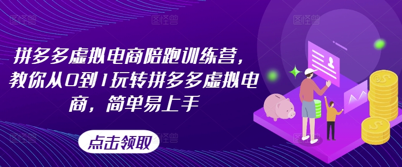 拼多多虚拟电商陪跑训练营，教你从0到1玩转拼多多虚拟电商，简单易上手(更新)-轻创副业圈