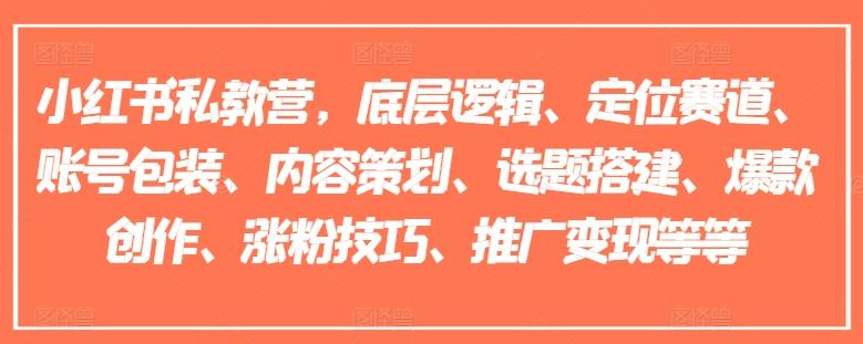 小红书私教营，底层逻辑、定位赛道、账号包装、内容策划、选题搭建、爆款创作、涨粉技巧、推广变现等等-轻创副业圈
