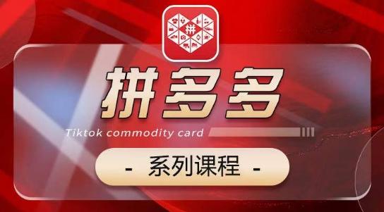 2024拼多多系列课，【基础】【运营】【活动】【推广】【玩法】5大模块-轻创副业圈