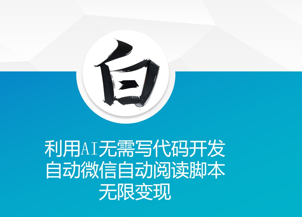 利用AI无需写代码开发自动微信自动阅读脚本无限变现 【揭秘】-轻创副业圈