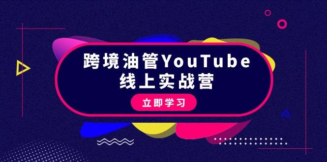 (9389期)跨境油管YouTube线上营：大量实战一步步教你从理论到实操到赚钱(45节)-轻创副业圈