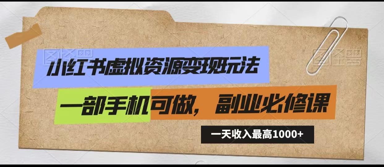 小红书虚拟资源变现玩法，一天最高收入1000+一部手机可做，新手必修课-轻创副业圈