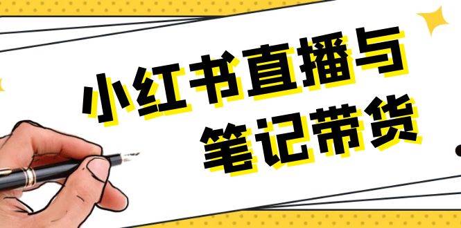 小红书直播与笔记带货：选品、上架、笔记写作、视频剪辑及直播话术等-轻创副业圈