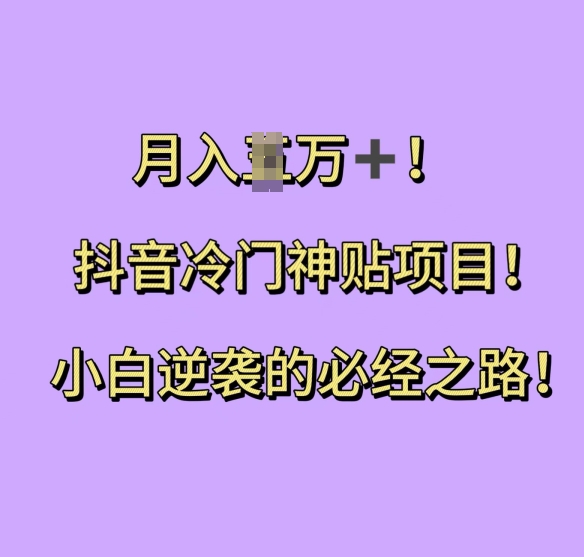 抖音冷门神贴项目，小白逆袭的必经之路，月入过W【揭秘】-轻创副业圈