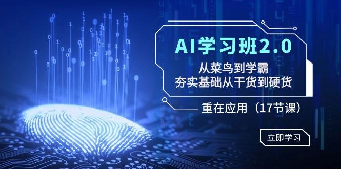 AI学习班2.0：从菜鸟到学霸，夯实基础从干货到硬货，重在应用(17节课)-轻创副业圈