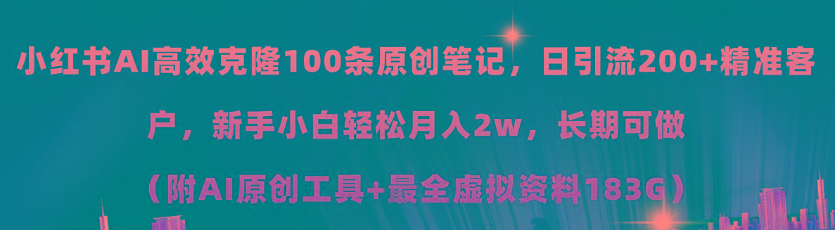 小红书AI高效克隆100原创爆款笔记，日引流200+，轻松月入2w+，长期可做…-轻创副业圈