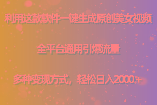 (9857期)利用这款软件一键生成原创美女视频 全平台通用引爆流量 多种变现日入2000＋-轻创副业圈