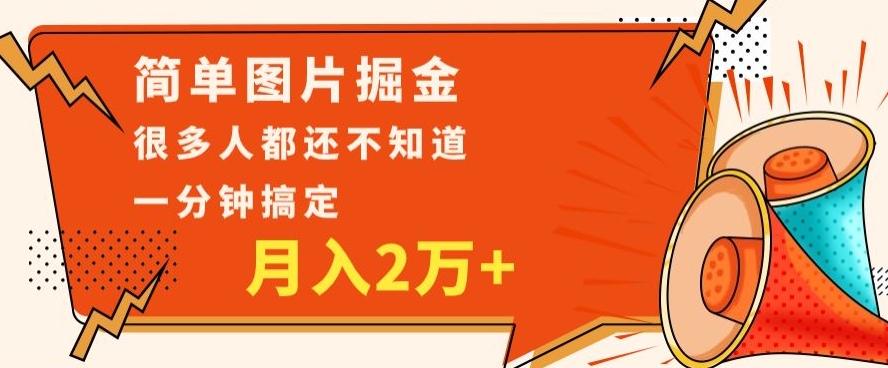 利用图片掘金，月入2万+，0基础也可以操作，一分钟搞定-轻创副业圈