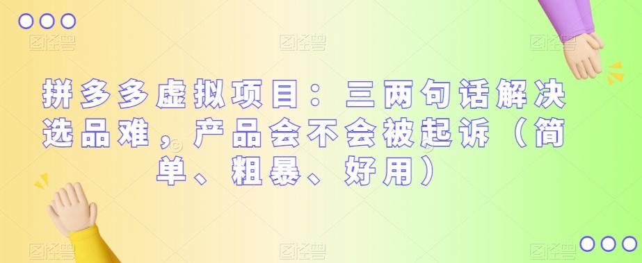 拼多多虚拟项目：三两句话解决选品难，产品会不会被起诉（简单、粗暴、好用）-轻创副业圈
