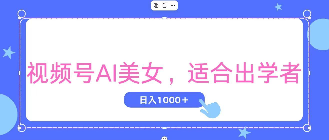 视频号AI美女，当天观察收益的增长，适合初学者，无脑操作，轻松实现日…-轻创副业圈