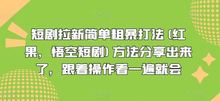 短剧拉新简单粗暴打法(红果，悟空短剧)方法分享出来了，跟着操作看一遍就会-轻创副业圈