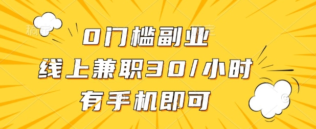 0门槛兼职副业，线上兼职30一小时，有部手机即可【揭秘】-轻创副业圈