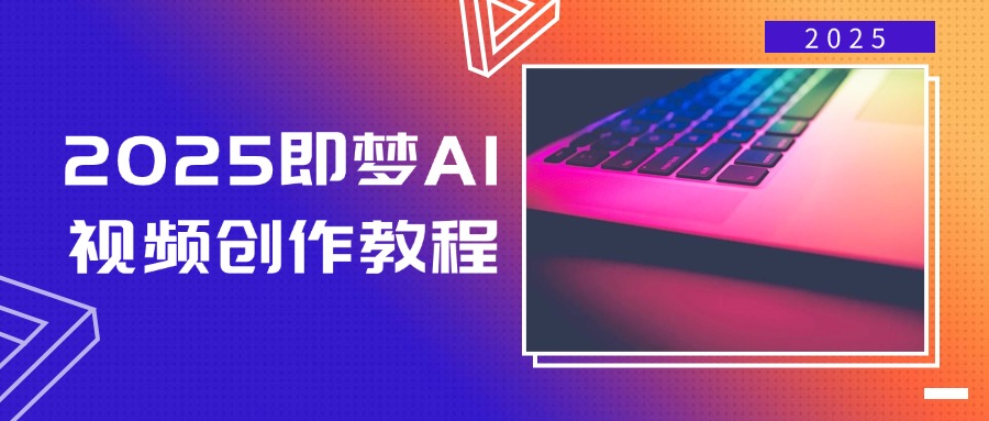 2025即梦AI视频创作教程，从零开始学做视频，文字图片生成视频轻松创作-轻创副业圈