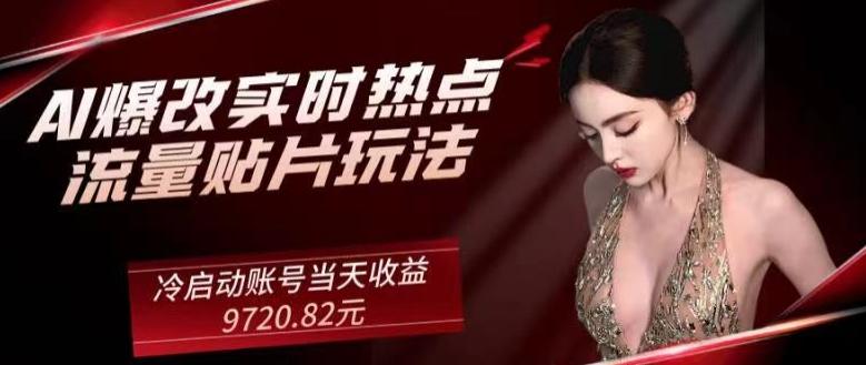 AI爆改实时热点流量贴片玩法，冷启动账号当天收益9720.82元-轻创副业圈
