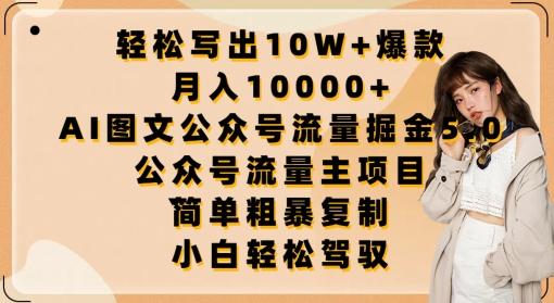 轻松写出10W+爆款，月入10000+，AI图文公众号流量掘金5.0.公众号流量主项目【揭秘】-轻创副业圈