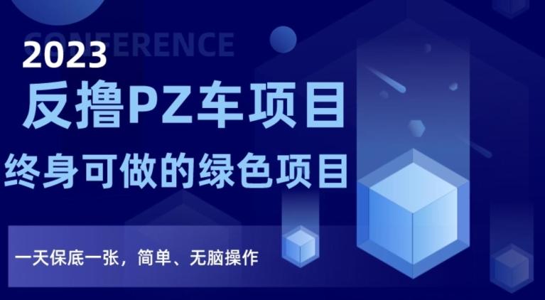 2023反撸PZ车项目，终身可做的绿色项目，一天保底一张，简单、无脑操作【仅揭秘】-轻创副业圈