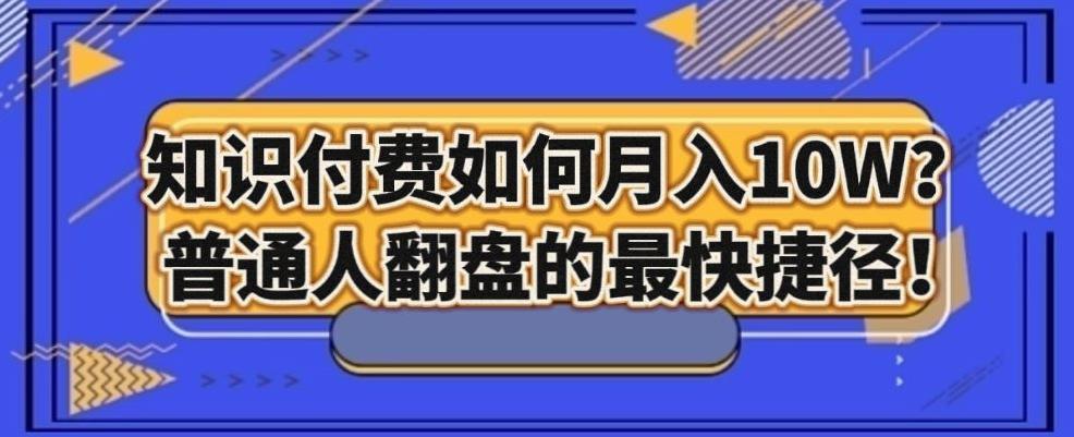 知识付费如何月入10W+，普通人翻盘的最快捷径-轻创副业圈