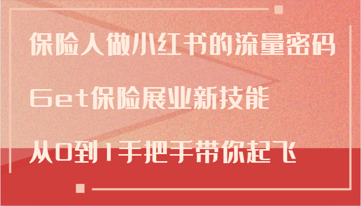 保险人做小红书的流量密码，Get保险展业新技能，从0到1手把手带你起飞-轻创副业圈