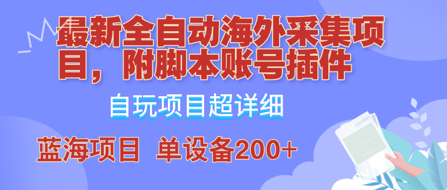 外面卖4980的全自动海外采集项目，带脚本账号插件保姆级教学，号称单日200+-轻创副业圈