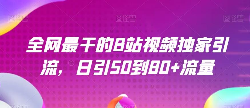 全网最干的B站视频独家引流，日引50到80+流量【揭秘】-轻创副业圈