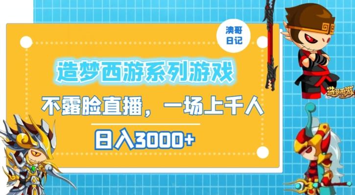 造梦西游系列游戏不露脸直播，回忆杀一场直播上千人，日入3000+【揭秘】-轻创副业圈