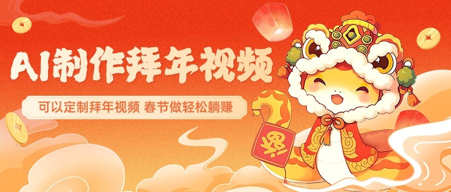 AI制作送祝福拜年视频，过年惊艳你的朋友圈，可以定制拜年视频，春节做轻松躺赚-轻创副业圈