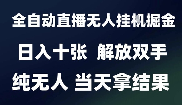 2025最新全自动直播无人挂G掘金，日入十张，解放双手纯无人，当天拿结果【揭秘】-轻创副业圈