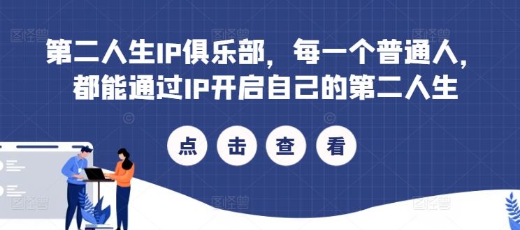 第二人生IP俱乐部，每一个普通人，都能通过IP开启自己的第二人生-轻创副业圈