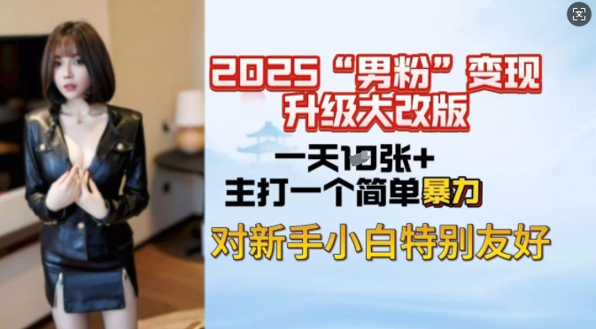2025男粉变现全新玩法升级，日入上千简简单单，小白可轻松上手-轻创副业圈