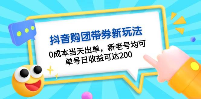 抖音购团带券，0成本当天出单，新老号均可，单号日收益可达200-轻创副业圈